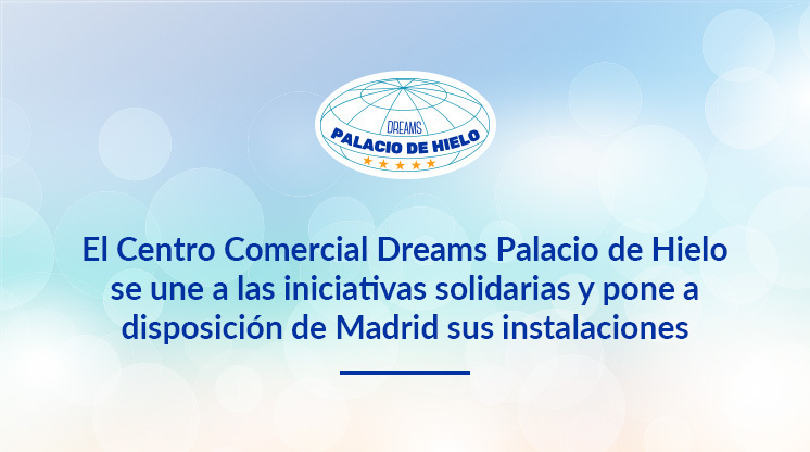 El Centro Comercial Dreams Palacio de Hielo se une a las iniciativas solidarias y pone a disposición de Madrid sus instalaciones